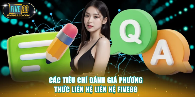 Các tiêu chí đánh giá phương thức liên hệ Liên hệ Five88