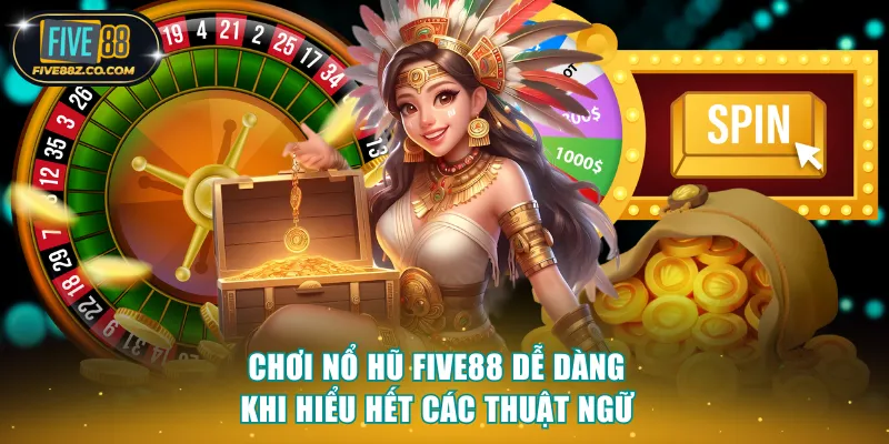 Chơi nổ hũ Five88 dễ dàng khi hiểu hết các thuật ngữ