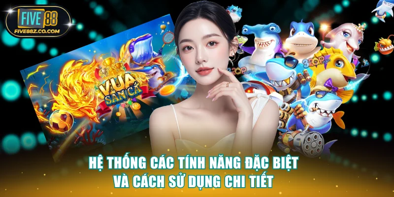 Hệ thống các tính năng đặc biệt và cách sử dụng chi tiết