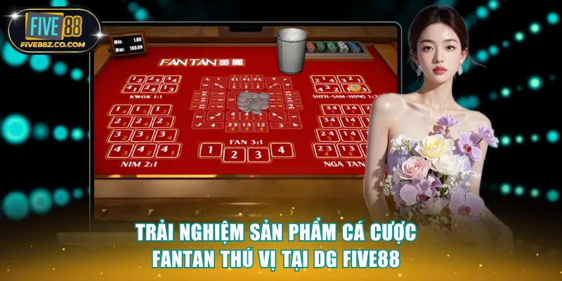 Trải nghiệm sản phẩm cá cược Fantan thú vị tại DG Five88